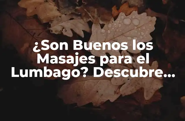 ¿son Buenos los Masajes para el Lumbago? Descubre los Beneficios