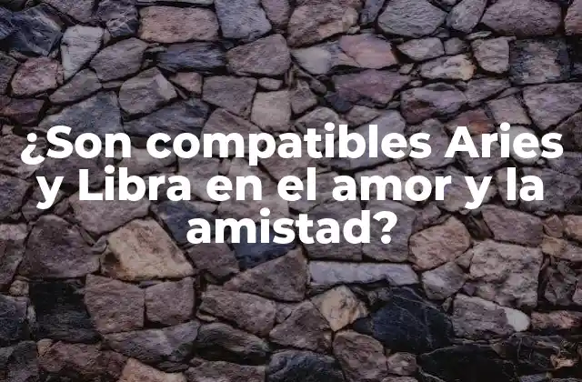 ¿son Compatibles Aries y Libra en el Amor y la Amistad?