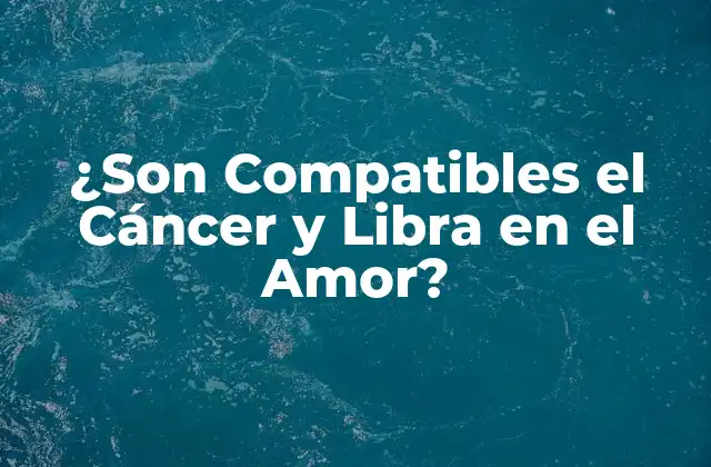 ¿son Compatibles el Cáncer y Libra en el Amor? 2 Características del Cáncer en el Amor