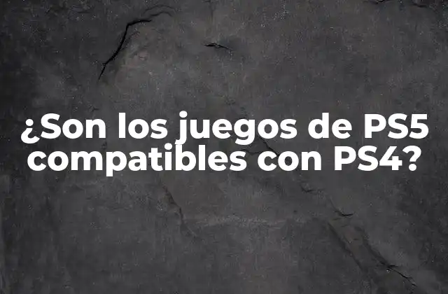¿son los Juegos de Ps5 Compatibles con Ps4?
