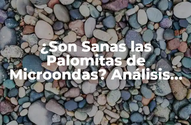 ¿son Sanas las Palomitas de Microondas? Análisis de los Riesgos y Beneficios