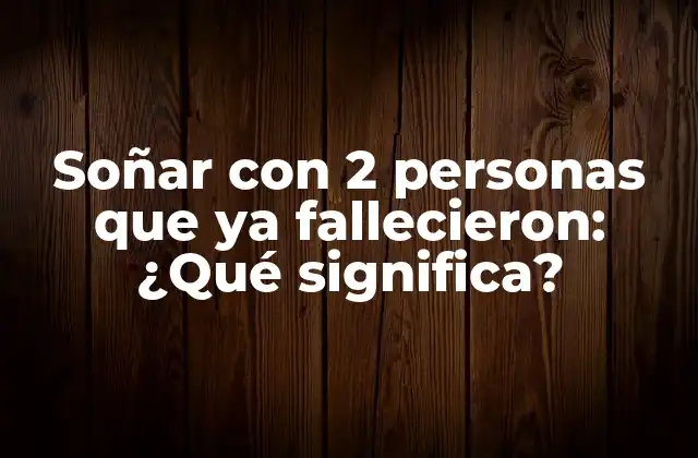Soñar con 2 Personas que Ya Fallecieron: ¿qué Significa?
