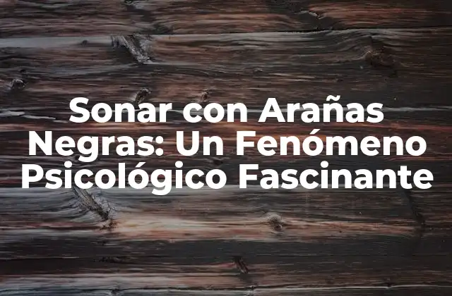 Sonar con Arañas Negras: un Fenómeno Psicológico Fascinante
