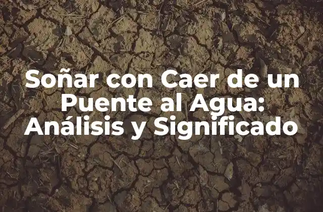 Soñar con Caer de un Puente Al Agua: Análisis y Significado