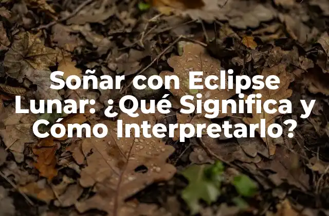 Soñar con Eclipse Lunar: ¿qué Significa y Cómo Interpretarlo?