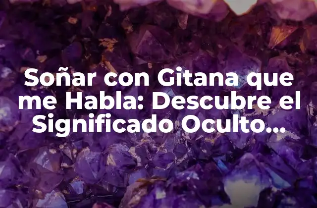 Soñar con Gitana que Me Habla: Descubre el Significado Oculto Detrás de Este Sueño Inquietante 2 El Simbolismo de la Gitana en los Sueños: Una Guía para Entender su Significado