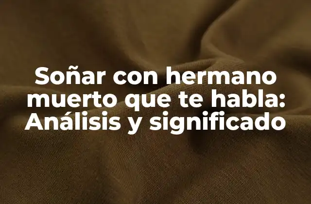 Soñar con Hermano Muerto que Te Habla: Análisis y Significado