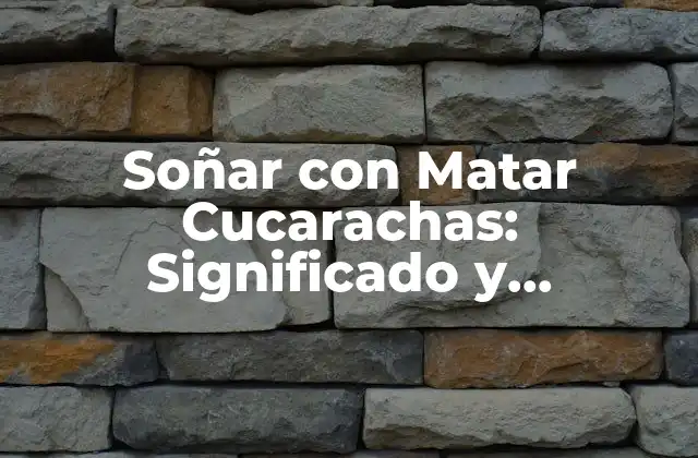 Soñar con Matar Cucarachas: Significado y Interpretación