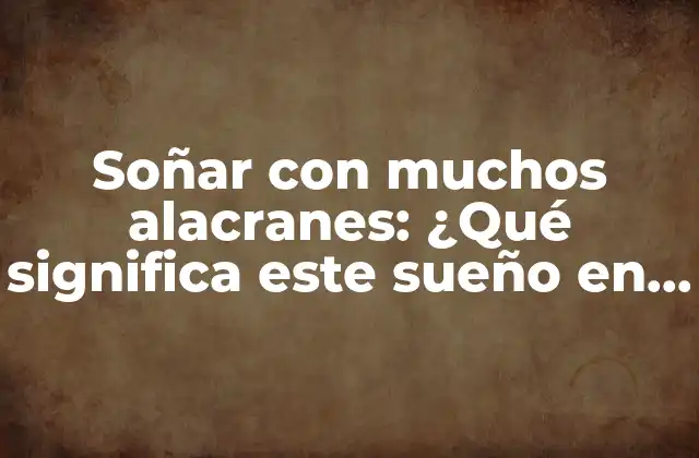 Soñar con Muchos Alacranes: ¿qué Significa Este Sueño en la Interpretación de los Sueños? 2 El simbolismo de los alacranes en la interpretación de los sueños