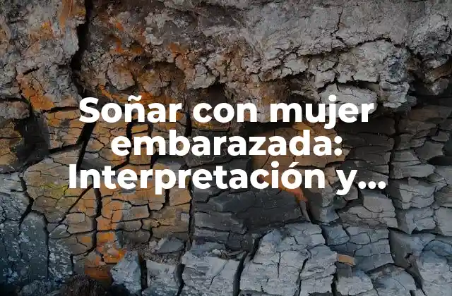 Soñar con Mujer Embarazada: Interpretación y Significado de los Sueños