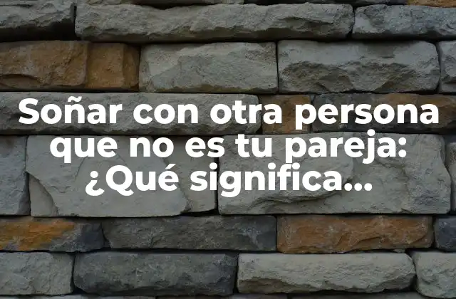 Soñar con Otra Persona que No es Tu Pareja: ¿qué Significa Realmente?