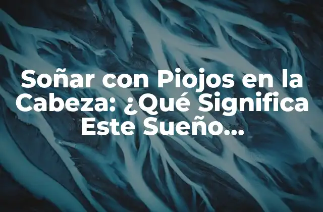 Soñar con Piojos en la Cabeza: ¿qué Significa Este Sueño Inquietante?