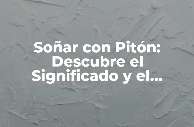 Soñar con Pitón: Descubre el Significado y el Simbolismo Detrás de Este Sueño