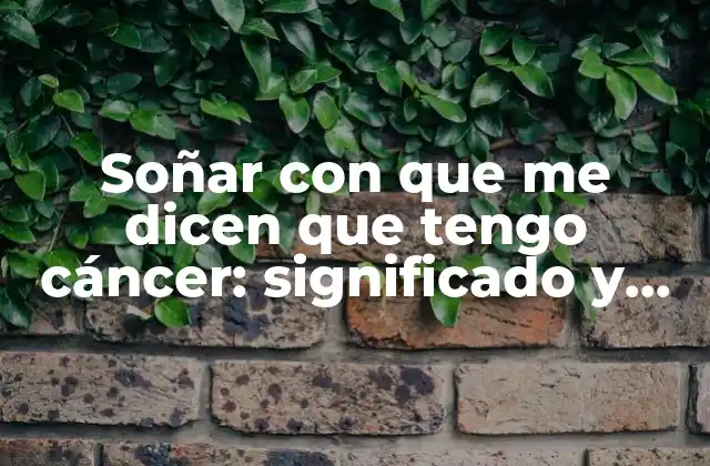 Soñar con que Me Dicen que Tengo Cáncer: Significado y Explicación