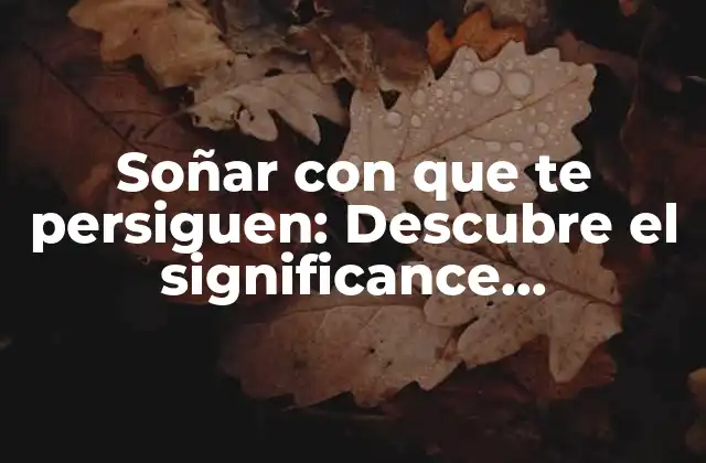 Soñar con que Te Persiguen: Descubre el Significance Psicológico Detrás de Este Tipo de Sueños