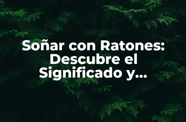 Soñar con Ratones: Descubre el Significado y Interpretación de Este Sueño