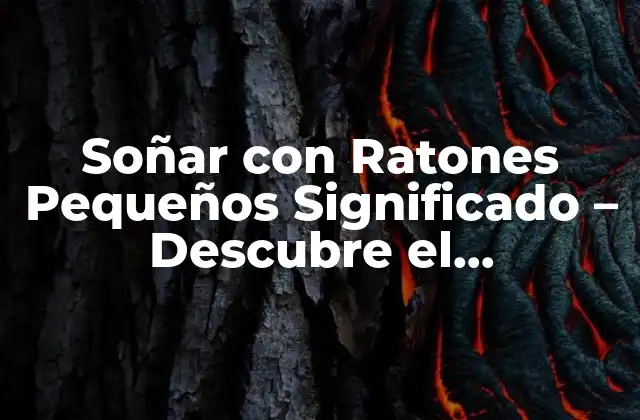 Soñar con Ratones Pequeños Significado – Descubre el Simbolismo Oculto