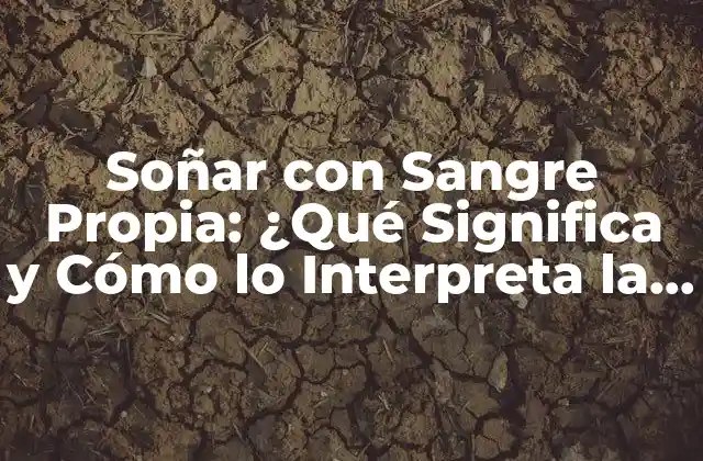 Soñar con Sangre Propia: ¿qué Significa y Cómo Lo Interpreta la Psicología?