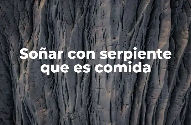 Soñar con Serpiente que es Comida