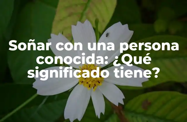 La ciencia detrás de soñar con una persona conocida