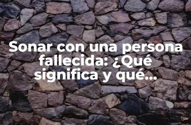 Sonar con una Persona Fallecida: ¿qué Significa y Qué Podemos Aprender de Ello?