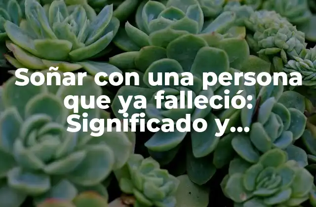 Soñar con una Persona que Ya Falleció: Significado y Interpretación