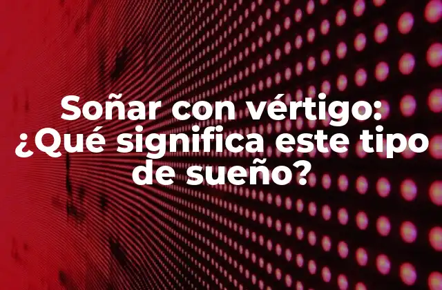 Soñar con Vértigo: ¿qué Significa Este Tipo de Sueño? 2 ¿Qué es el vértigo y cómo se relaciona con nuestros sueños?