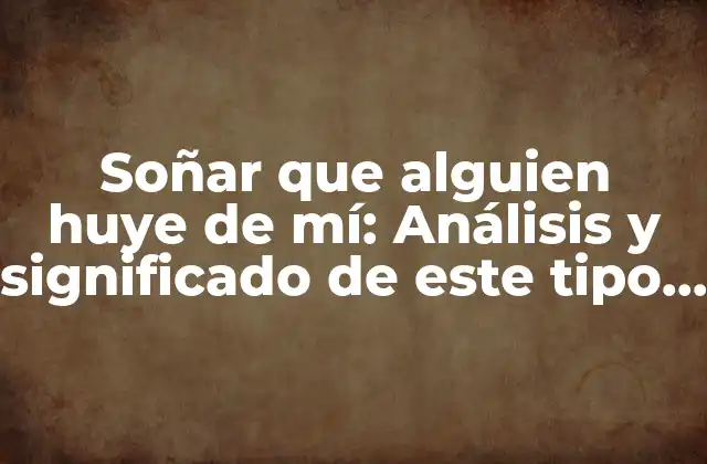 Soñar que Alguien Huye de Mí: Análisis y Significado de Este Tipo de Sueños