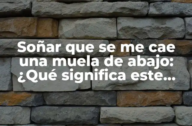 Soñar que Se Me Cae una Muela de Abajo: ¿qué Significa Este Sueño? 2 Análisis de los elementos del sueño