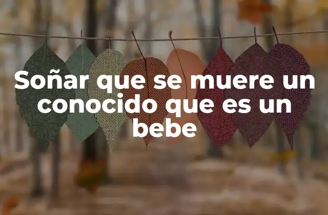 Soñar que Se Muere un Conocido que es un Bebe