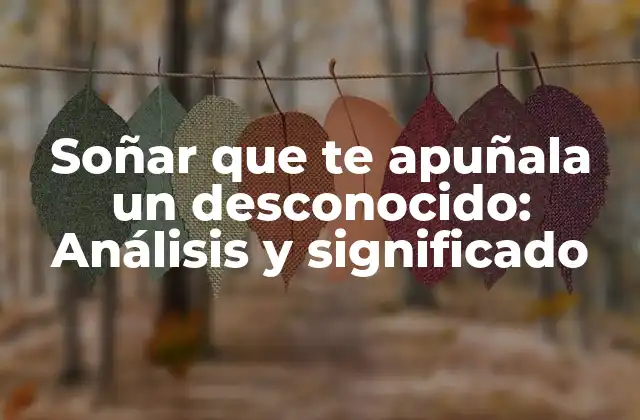 Soñar que Te Apuñala un Desconocido: Análisis y Significado