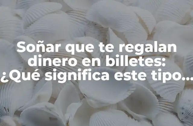 Soñar que Te Regalan Dinero en Billetes: ¿qué Significa Este Tipo de Sueño? 2 El significado del dinero en los sueños