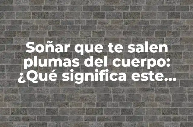Soñar que Te Salen Plumas Del Cuerpo: ¿qué Significa Este Extraño Sueño?