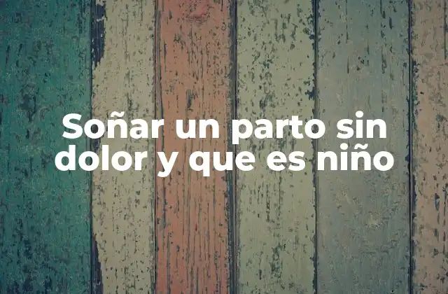 Soñar un Parto sin Dolor y que es Niño