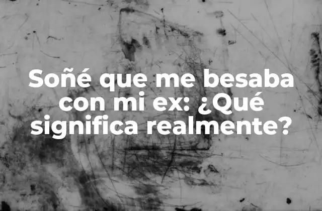 Soñé que Me Besaba con Mi Ex: ¿qué Significa Realmente?