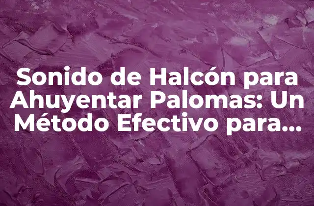 Sonido de Halcón para Ahuyentar Palomas: un Método Efectivo para Controlar la Población de Aves