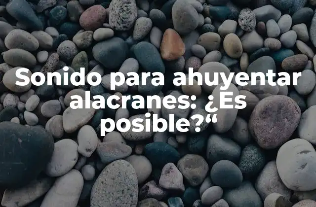 Sonido para Ahuyentar Alacranes: ¿es Posible?“