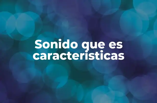 El sonido y sus propiedades físicas