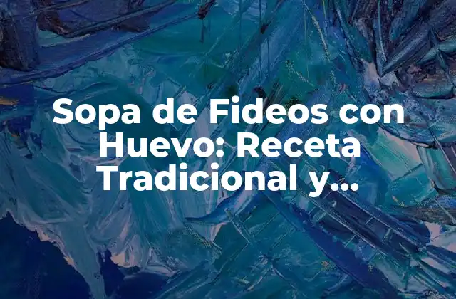 Sopa de Fideos con Huevo: Receta Tradicional y Variaciones