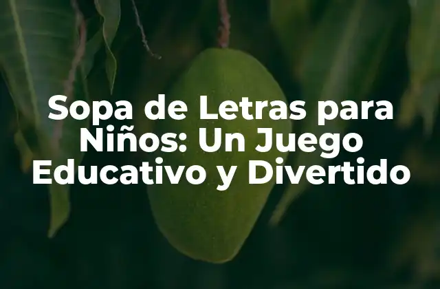 Sopa de Letras para Niños: un Juego Educativo y Divertido 2 Beneficios de la Sopa de Letras para Niños