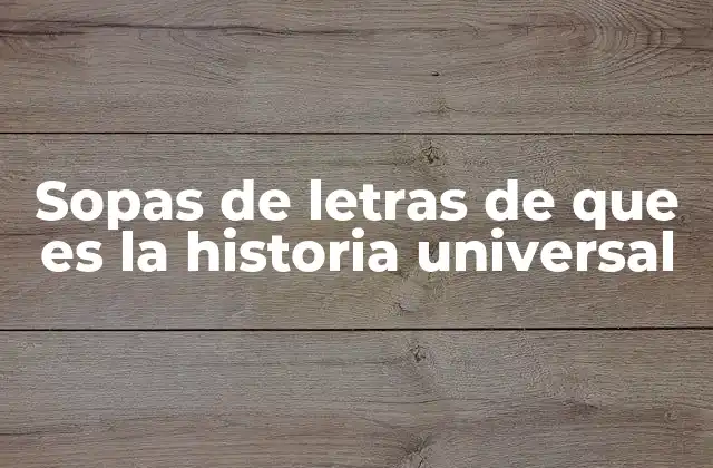 Sopas de Letras de que es la Historia Universal