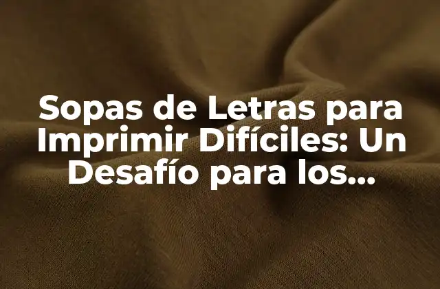 Sopas de Letras para Imprimir Difíciles: un Desafío para los Amantes de la Lógica