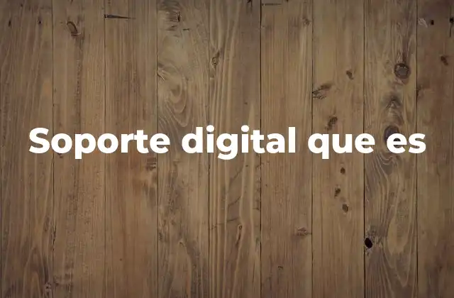 Soporte Digital que es 2 ¿Cómo se diferencia del soporte tradicional?