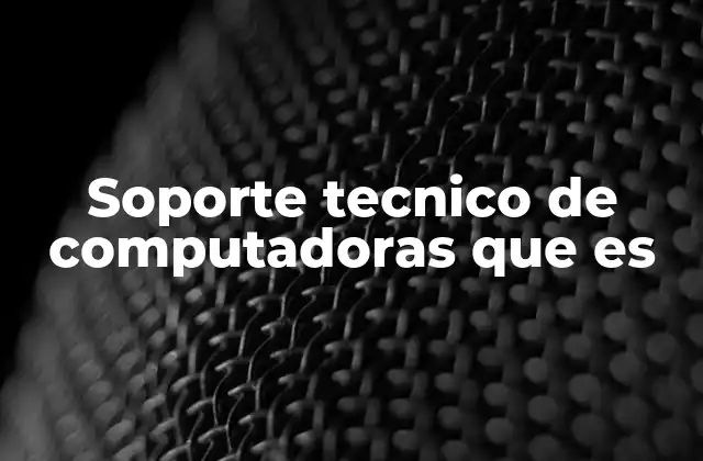 Soporte Tecnico de Computadoras que es