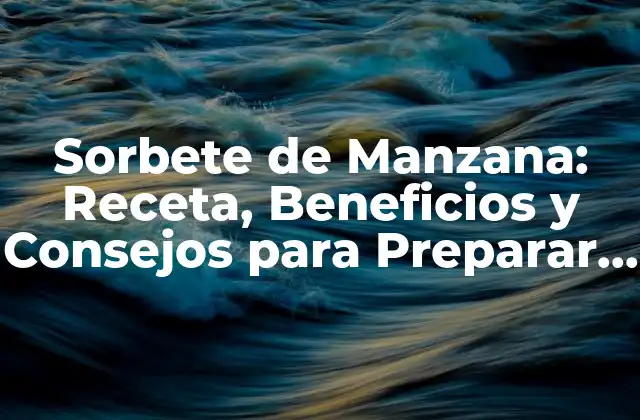 Sorbete de Manzana: Receta, Beneficios y Consejos para Preparar el Mejor Sorbete de Manzana Casero