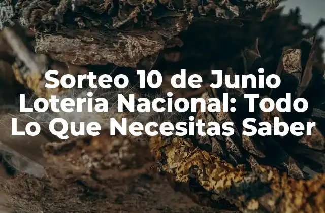 Sorteo 10 de Junio Loteria Nacional: Todo Lo que Necesitas Saber