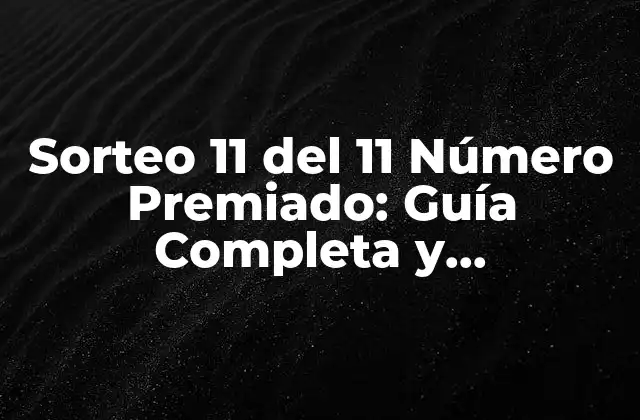 Sorteo 11 Del 11 Número Premiado: Guía Completa y Actualizada 2 ¿Qué es el Sorteo 11 del 11?