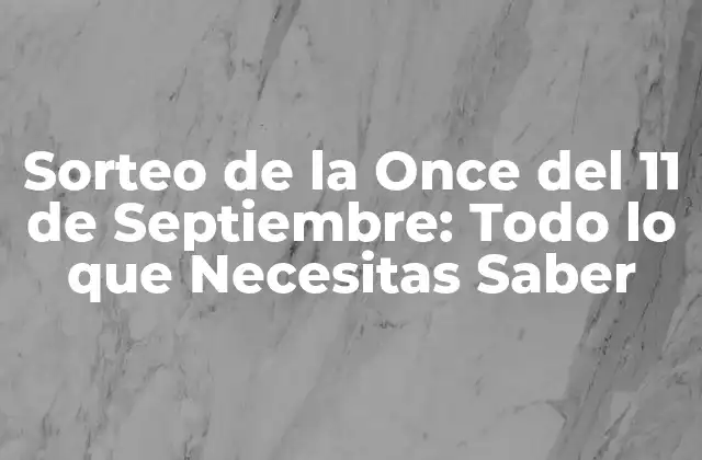 Sorteo de la Once Del 11 de Septiembre: Todo Lo que Necesitas Saber