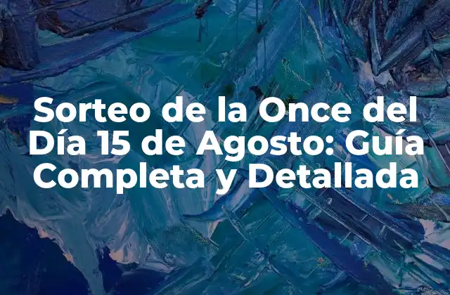 Sorteo de la Once Del Día 15 de Agosto: Guía Completa y Detallada