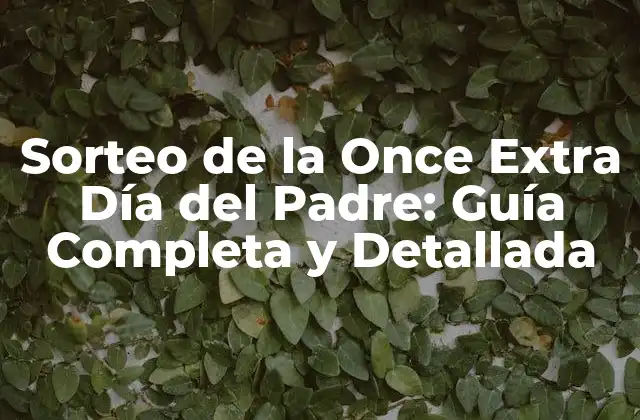 Sorteo de la Once Extra Día Del Padre: Guía Completa y Detallada 2 ¿Qué es el Sorteo de la Once Extra Día del Padre?